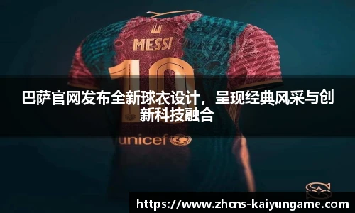 巴萨官网发布全新球衣设计，呈现经典风采与创新科技融合