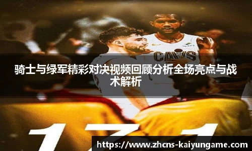 骑士与绿军精彩对决视频回顾分析全场亮点与战术解析