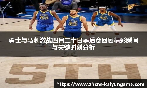 勇士与马刺激战四月二十日季后赛回顾精彩瞬间与关键时刻分析