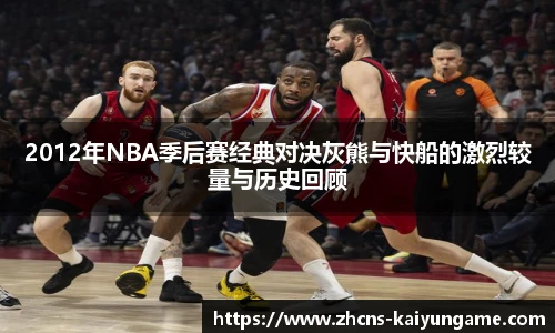 2012年NBA季后赛经典对决灰熊与快船的激烈较量与历史回顾