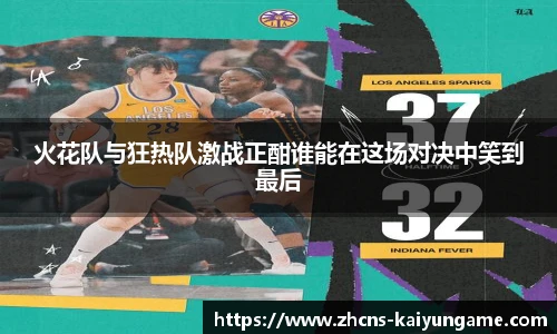 火花队与狂热队激战正酣谁能在这场对决中笑到最后